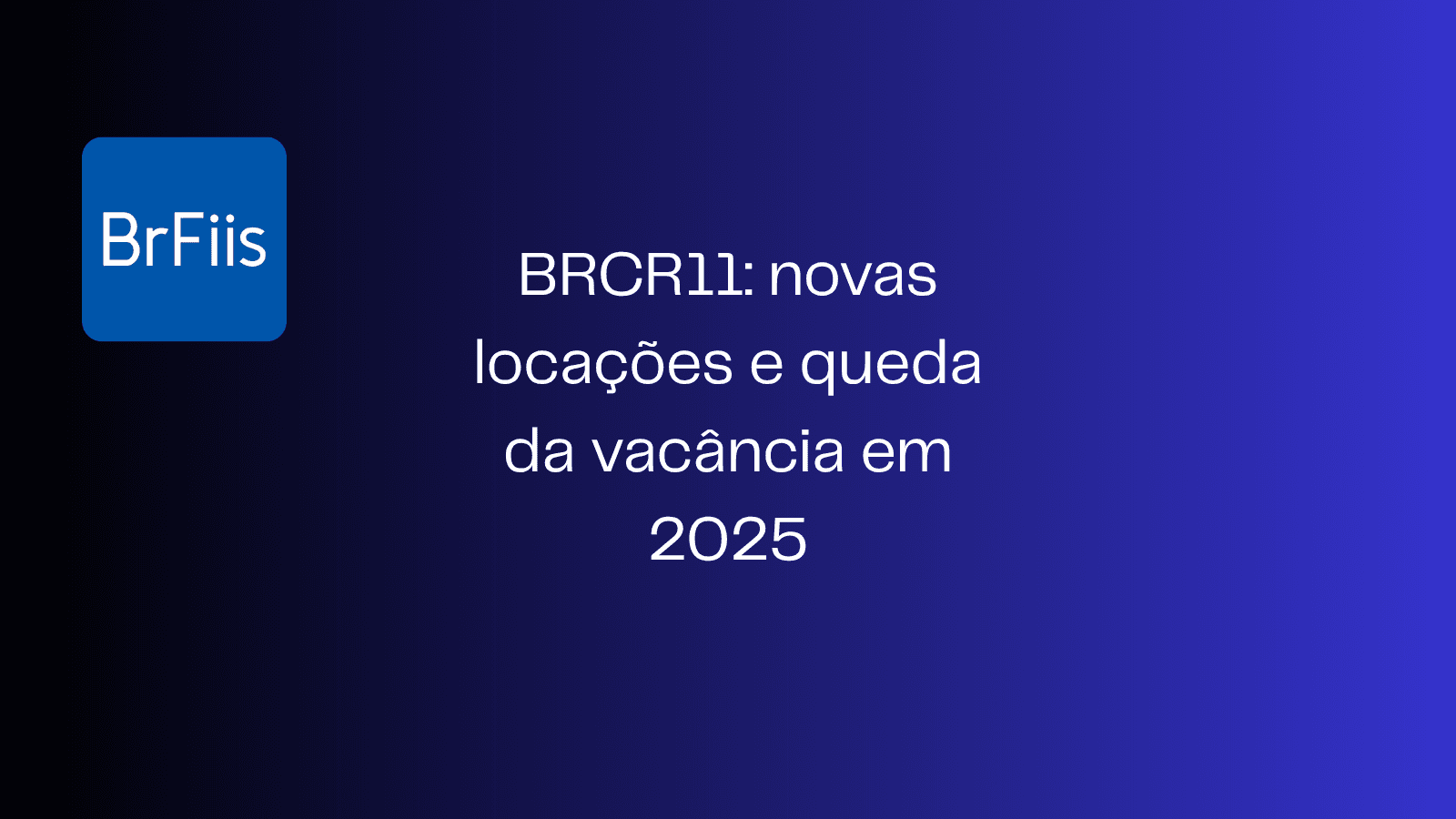 BRCR11: novas locações e queda da vacância em 2025