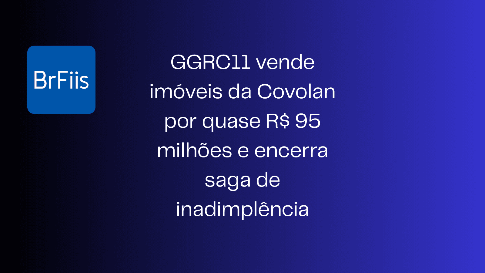 GGRC11 vende imóveis da Covolan por quase R$ 95 milhões e encerra saga de inadimplência