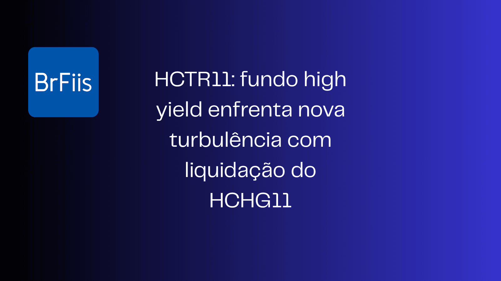 HCTR11: fundo high yield enfrenta nova turbulência com liquidação do HCHG11