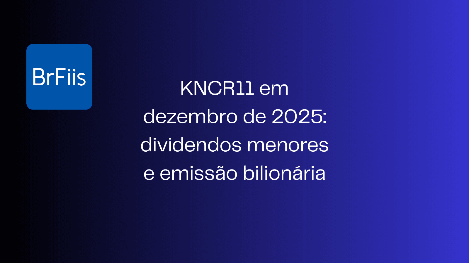 KNCR11 em dezembro de 2025: dividendos menores e emissão bilionária