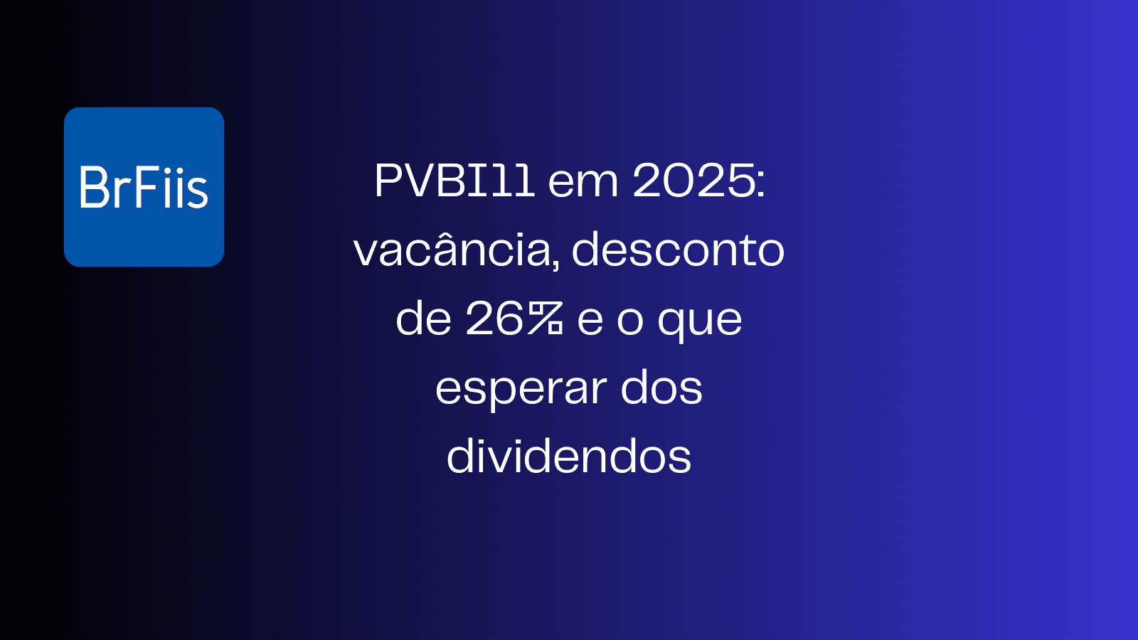 PVBI11 em 2025: vacância, desconto de 26% e o que esperar dos dividendos