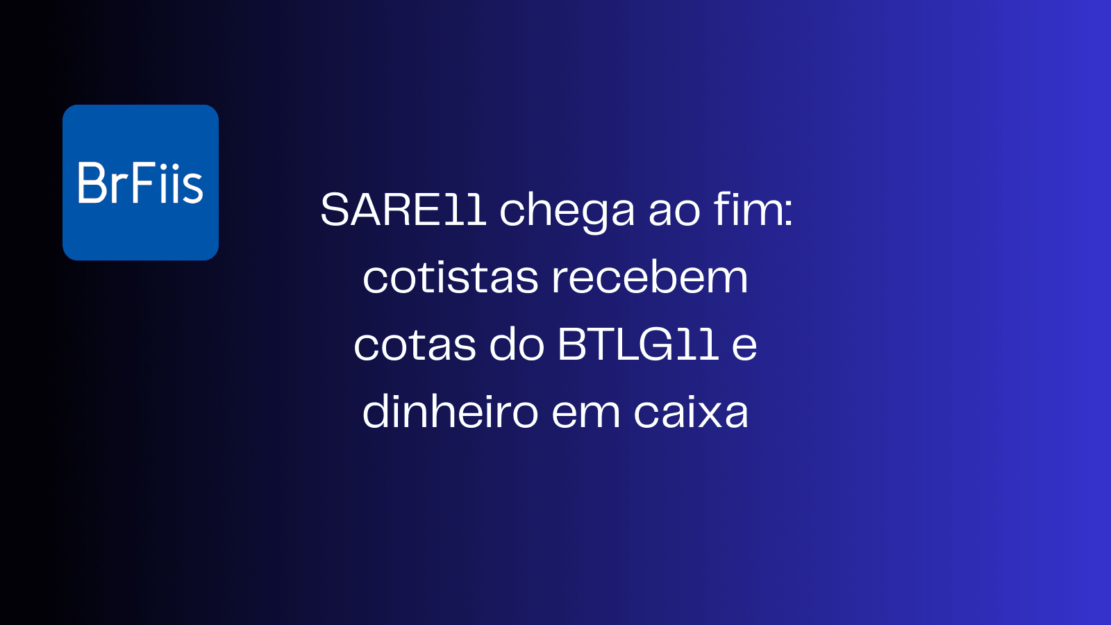SARE11 chega ao fim: cotistas recebem cotas do BTLG11 e dinheiro em caixa