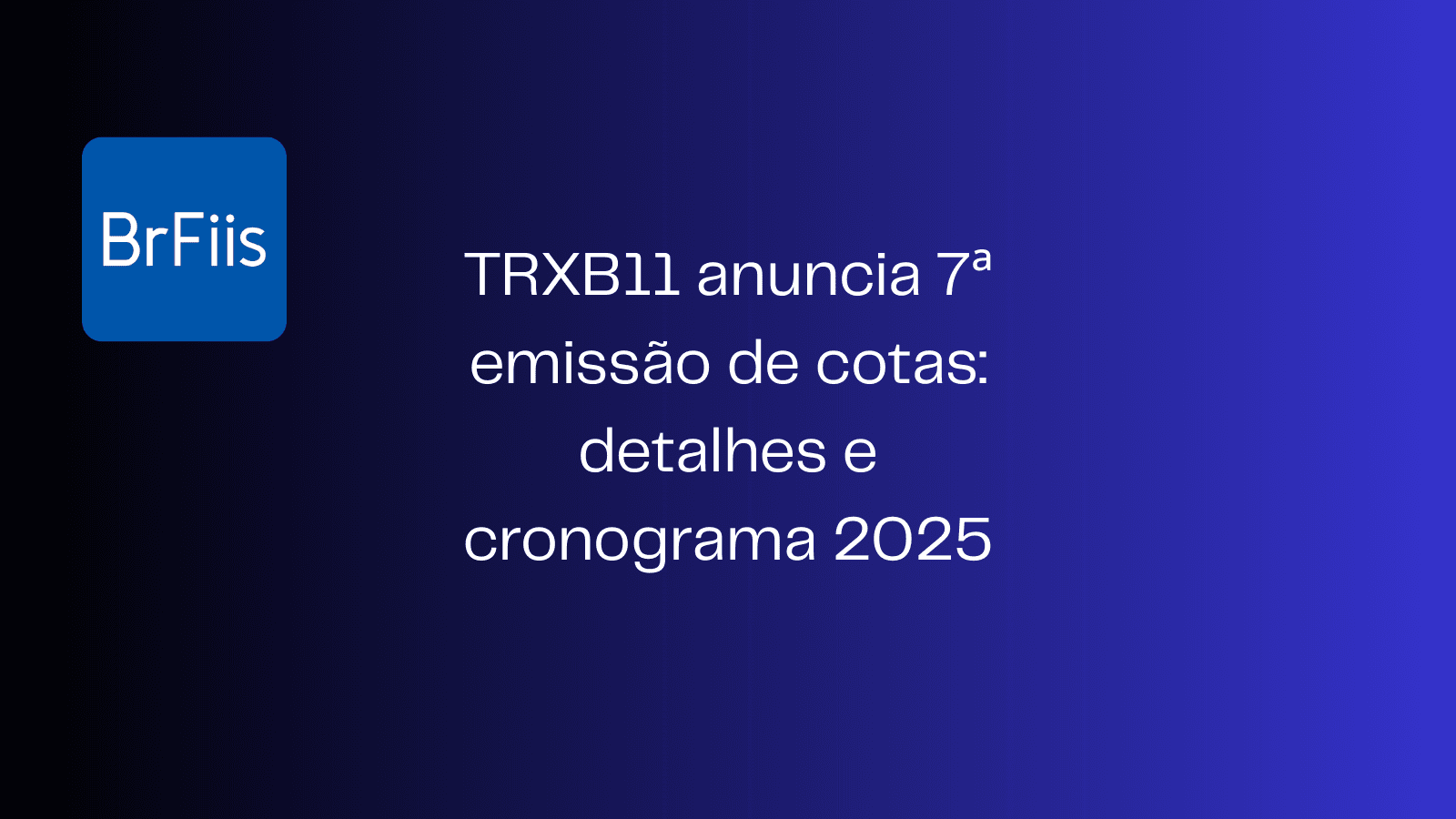TRXB11 anuncia 7ª emissão de cotas: detalhes e cronograma 2025
