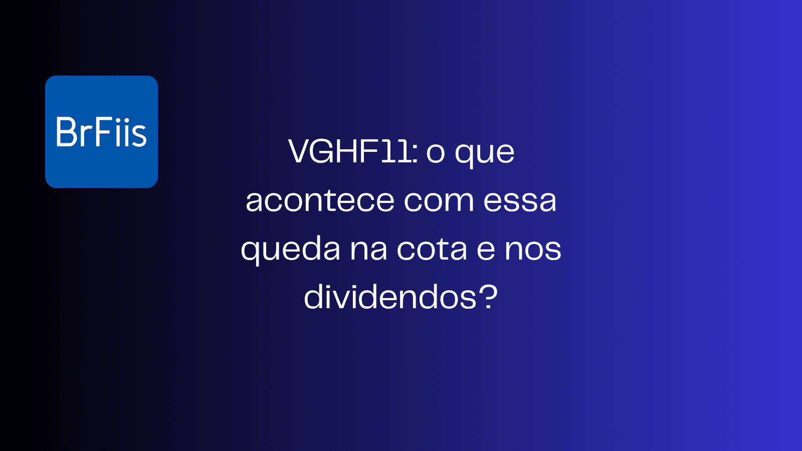VGHF11: o que acontece com essa queda na cota e nos dividendos?